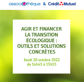 logos Assocaithèque et Crédit Mutuel - Agir et financer la transition écologique : outils et solutions concrètes – Jeudi 20 octobre 2022 de 14h45 à 15h15
