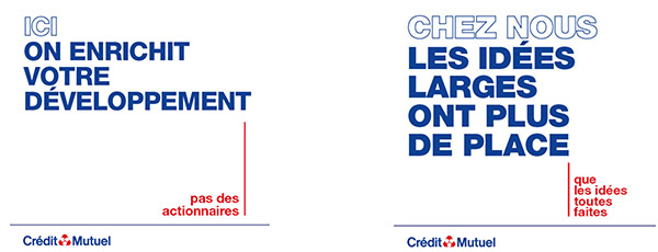 1ere image : icic on enrichit votre développement - pas des actionnaires - 2eme image : chez nous les idées larges ont plus de place - que les idées toutes faites - Crédit Mutuel