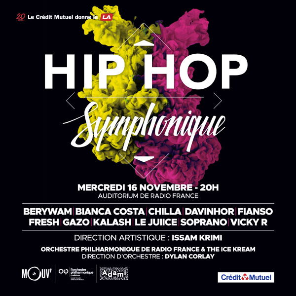 Le Crédit Mutuel donne le LA - Hip Hop Symphonique - Mercredi 16 Novembre - 20H - Berywam | Bianca Costa | Chilla | Davinhor | Fianso Fresh 6 Gazo | Kalash | Le Juice | Soprano | Vicky R - Direction artistique : Issam Krimi - Orchestre Philharmonique de Radio France & The Ice Kream - Direction d'orchestre : Dylan Corlay - Logos : Mouv - L'orchestre philharmonique - Adami - Credit Mutuel